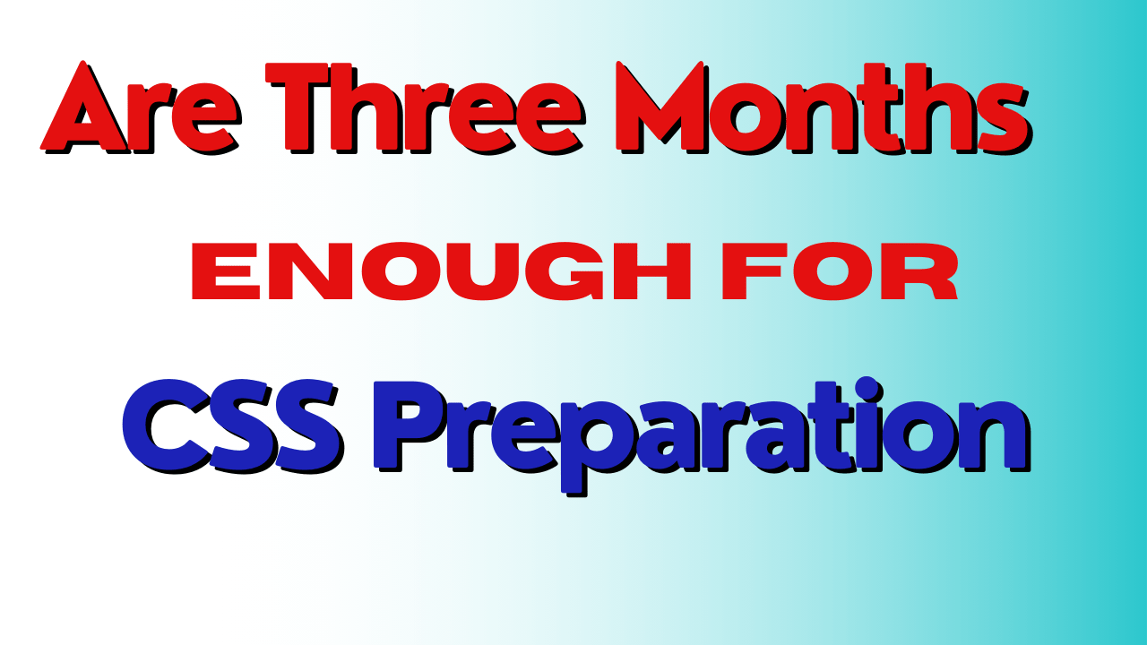 Three Months Enough for CSS Preparation