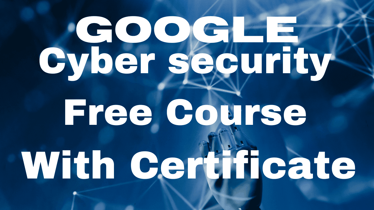 Google Cybersecurity Free Course 2024 with Certificate